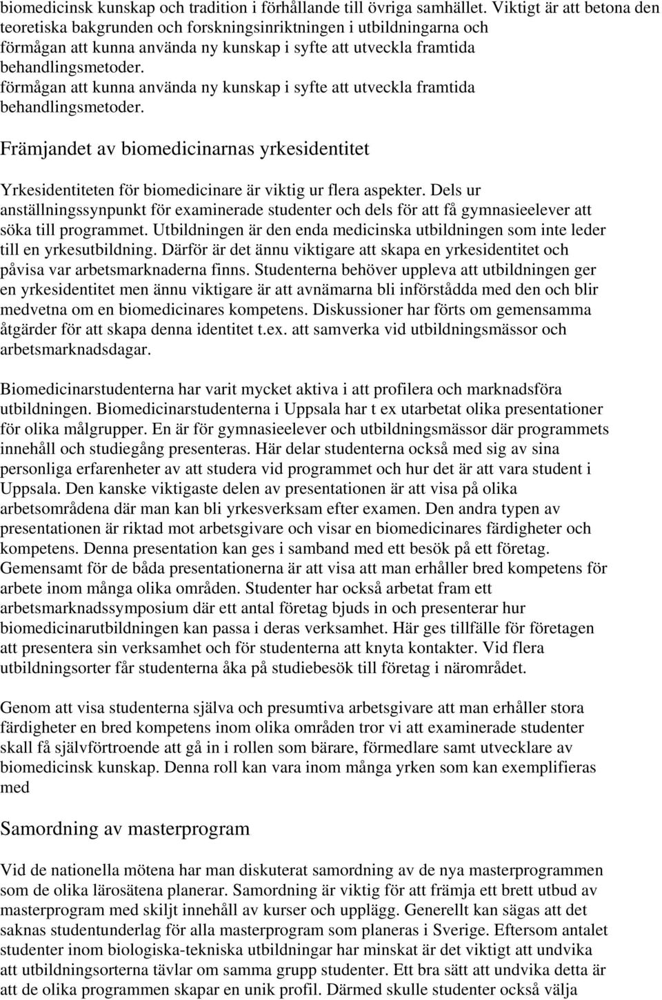 förmågan att kunna använda ny kunskap i syfte att utveckla framtida behandlingsmetoder. Främjandet av biomedicinarnas yrkesidentitet Yrkesidentiteten för biomedicinare är viktig ur flera aspekter.