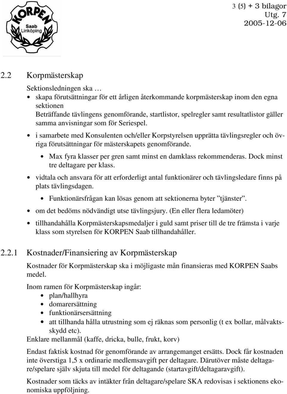 resultatlistor gäller samma anvisningar som för Seriespel. i samarbete med Konsulenten och/eller Korpstyrelsen upprätta tävlingsregler och övriga förutsättningar för mästerskapets genomförande.