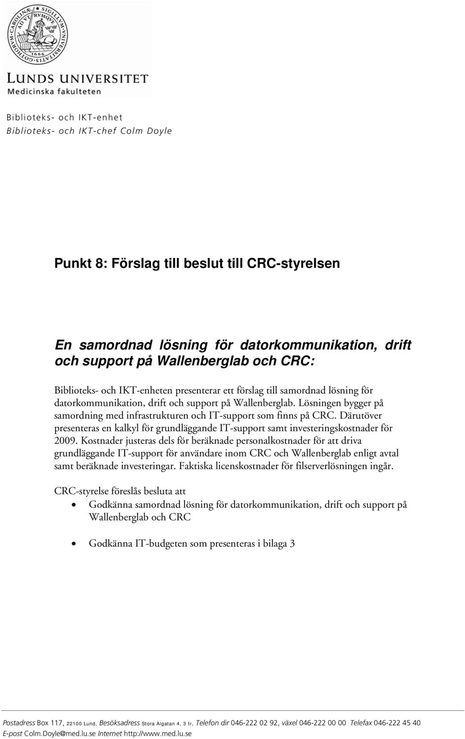 Lösningen bygger på samordning med infrastrukturen och IT-support som finns på CRC. Därutöver presenteras en kalkyl för grundläggande IT-support samt investeringskostnader för 2009.