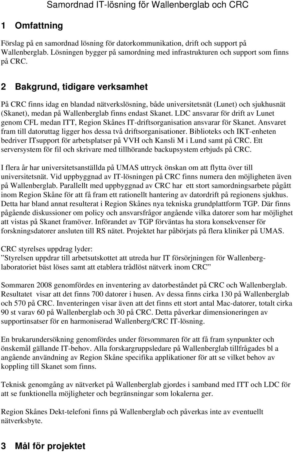 2 Bakgrund, tidigare verksamhet På CRC finns idag en blandad nätverkslösning, både universitetsnät (Lunet) och sjukhusnät (Skanet), medan på Wallenberglab finns endast Skanet.