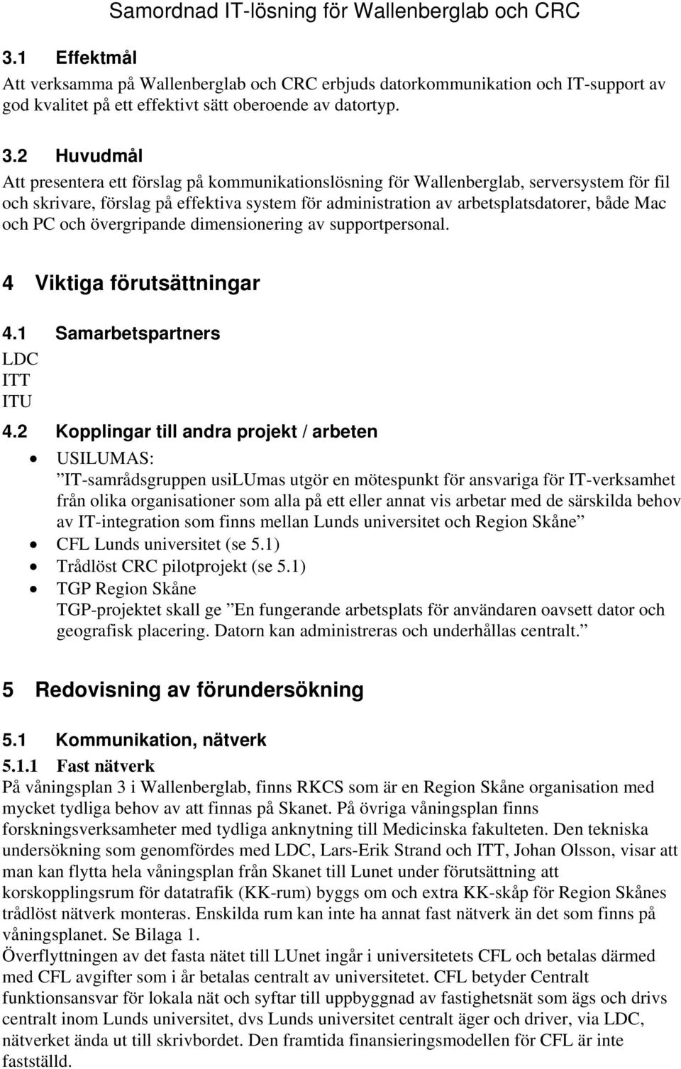 2 Huvudmål Att presentera ett förslag på kommunikationslösning för Wallenberglab, serversystem för fil och skrivare, förslag på effektiva system för administration av arbetsplatsdatorer, både Mac och