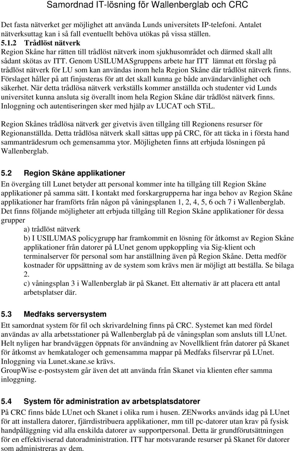 2 Trådlöst nätverk Region Skåne har rätten till trådlöst nätverk inom sjukhusområdet och därmed skall allt sådant skötas av ITT.