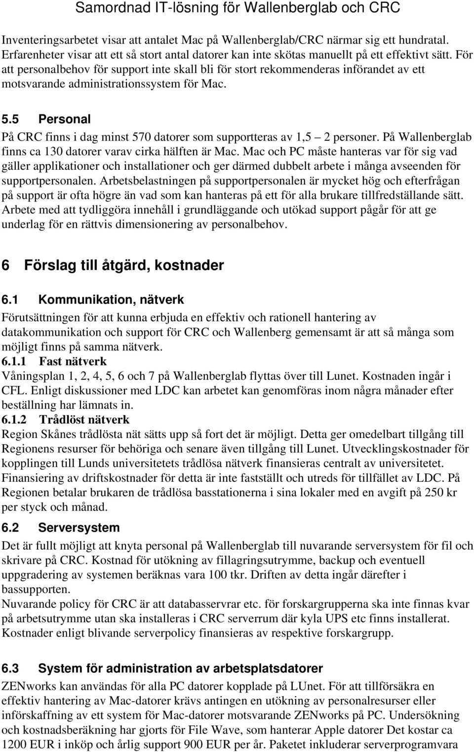 För att personalbehov för support inte skall bli för stort rekommenderas införandet av ett motsvarande administrationssystem för Mac. 5.