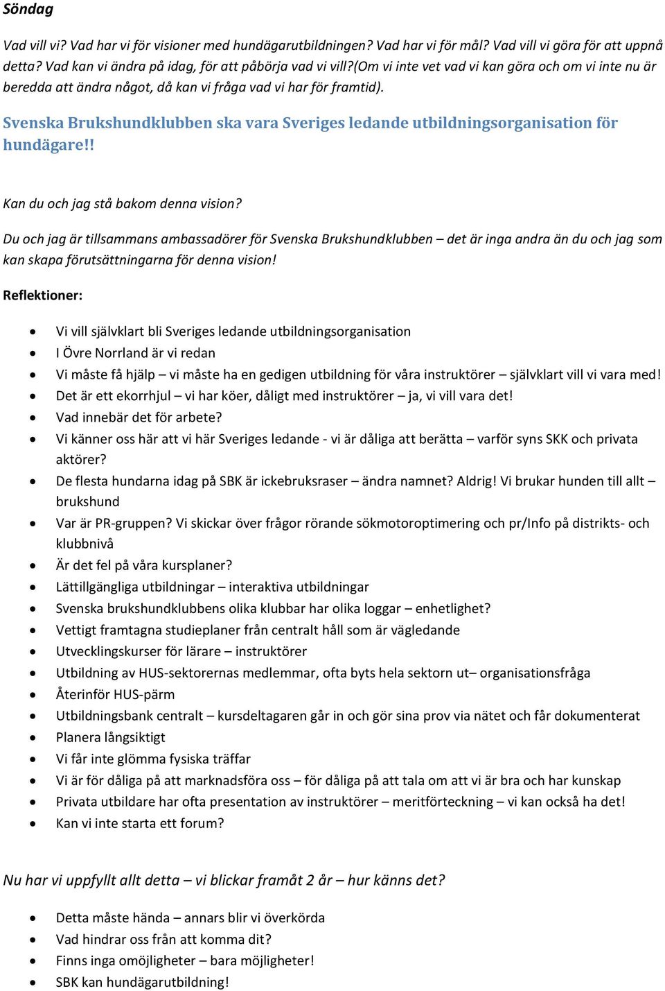 Svenska Brukshundklubben ska vara Sveriges ledande utbildningsorganisation för hundägare!! Kan du och jag stå bakom denna vision?