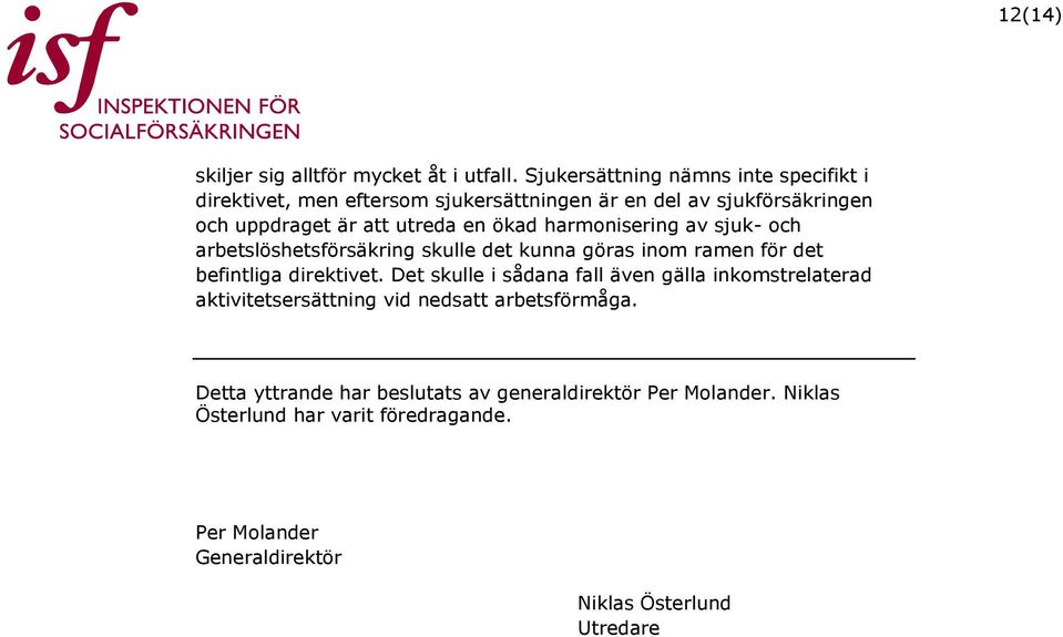 ökad harmonisering av sjuk- och arbetslöshetsförsäkring skulle det kunna göras inom ramen för det befintliga direktivet.