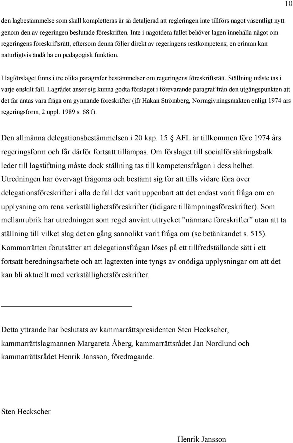 funktion. 10 I lagförslaget finns i tre olika paragrafer bestämmelser om regeringens föreskriftsrätt. Ställning måste tas i varje enskilt fall.