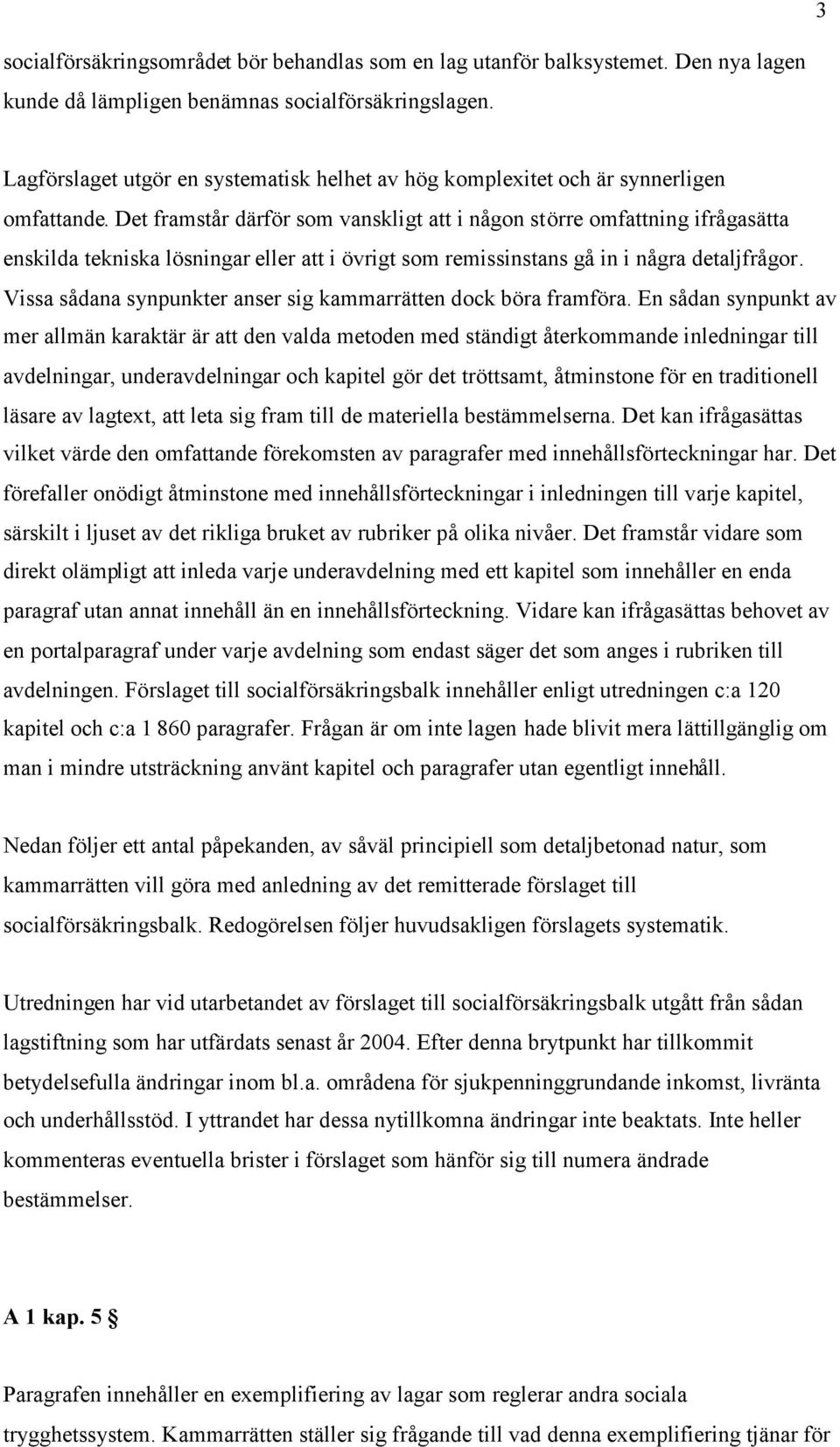 Det framstår därför som vanskligt att i någon större omfattning ifrågasätta enskilda tekniska lösningar eller att i övrigt som remissinstans gå in i några detaljfrågor.