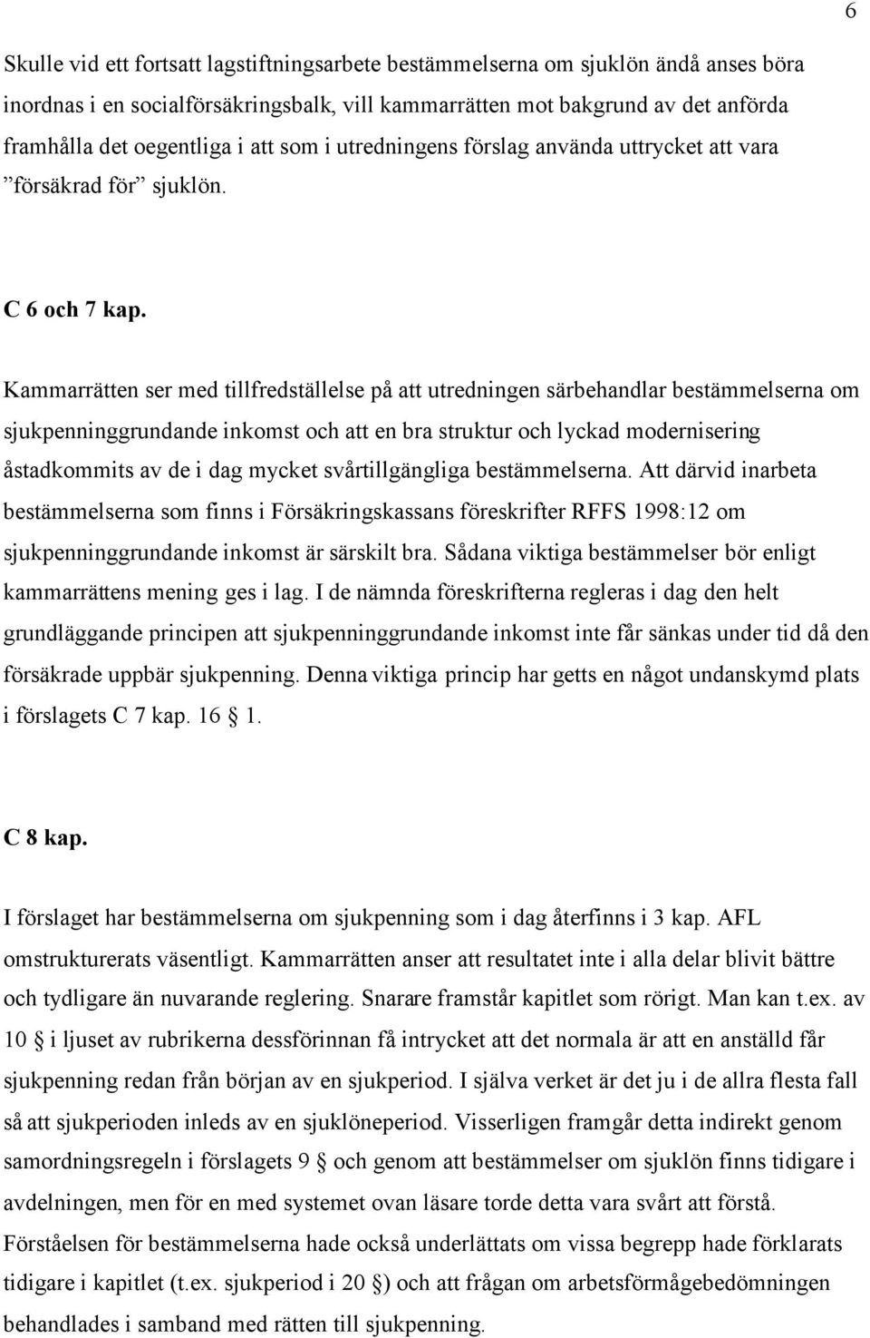 Kammarrätten ser med tillfredställelse på att utredningen särbehandlar bestämmelserna om sjukpenninggrundande inkomst och att en bra struktur och lyckad modernisering åstadkommits av de i dag mycket