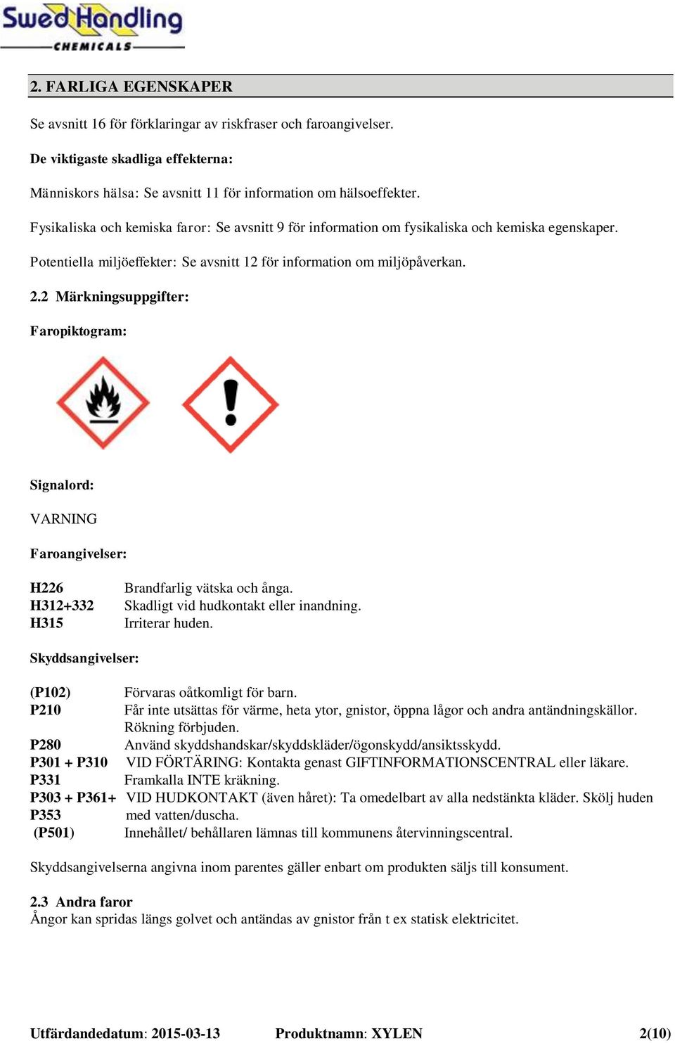 2 Märkningsuppgifter: Faropiktogram: Signalord: VARNING Faroangivelser: H226 Brandfarlig vätska och ånga. H312+332 Skadligt vid hudkontakt eller inandning. H315 Irriterar huden.