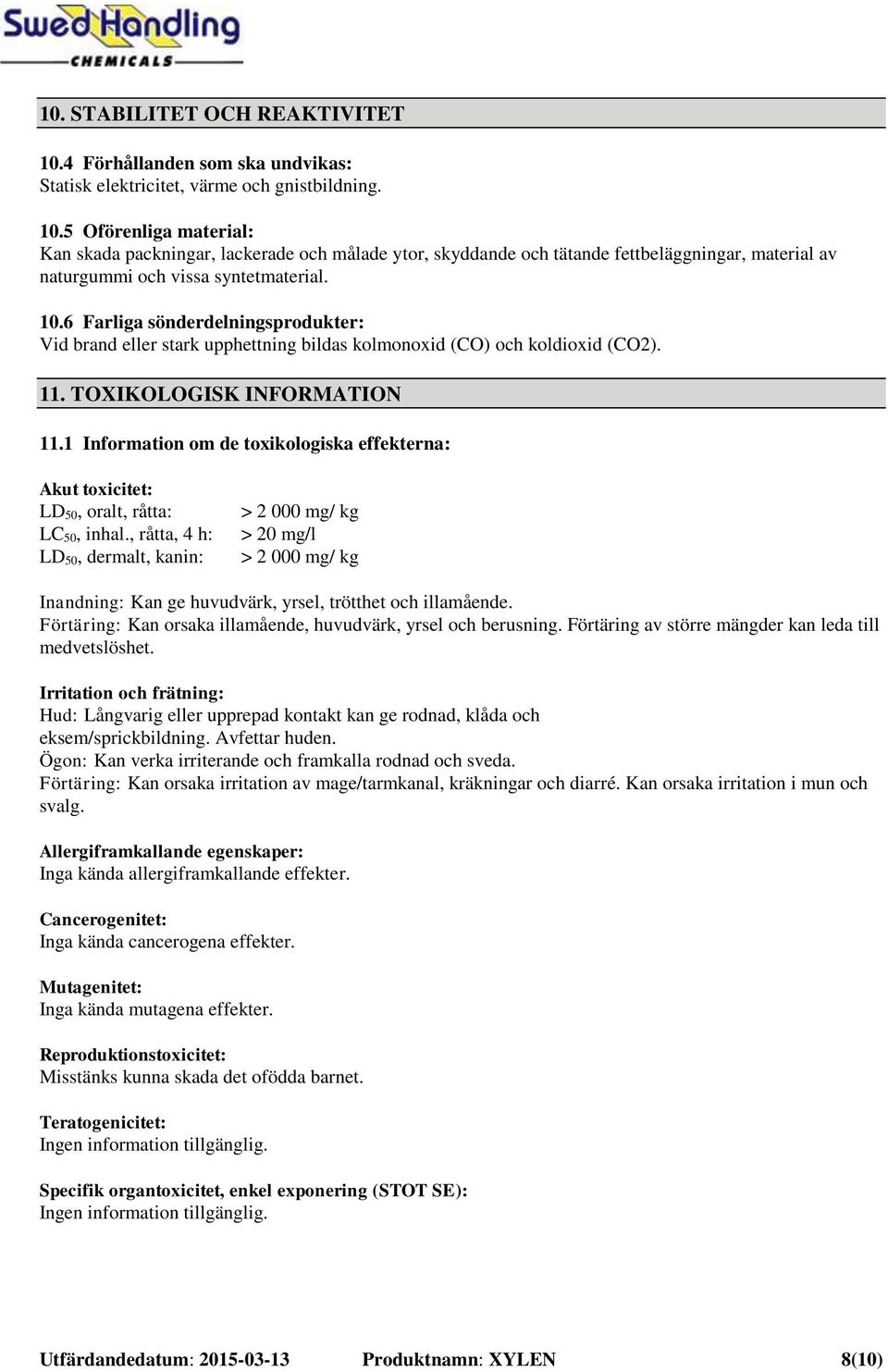 1 Information om de toxikologiska effekterna: Akut toxicitet: LD 50, oralt, råtta: LC 50, inhal.