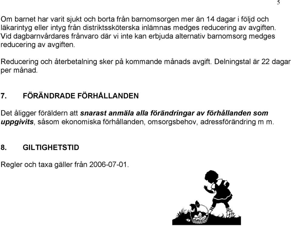 Reducering och återbetalning sker på kommande månads avgift. Delningstal är 22 dagar per månad. 5 7.