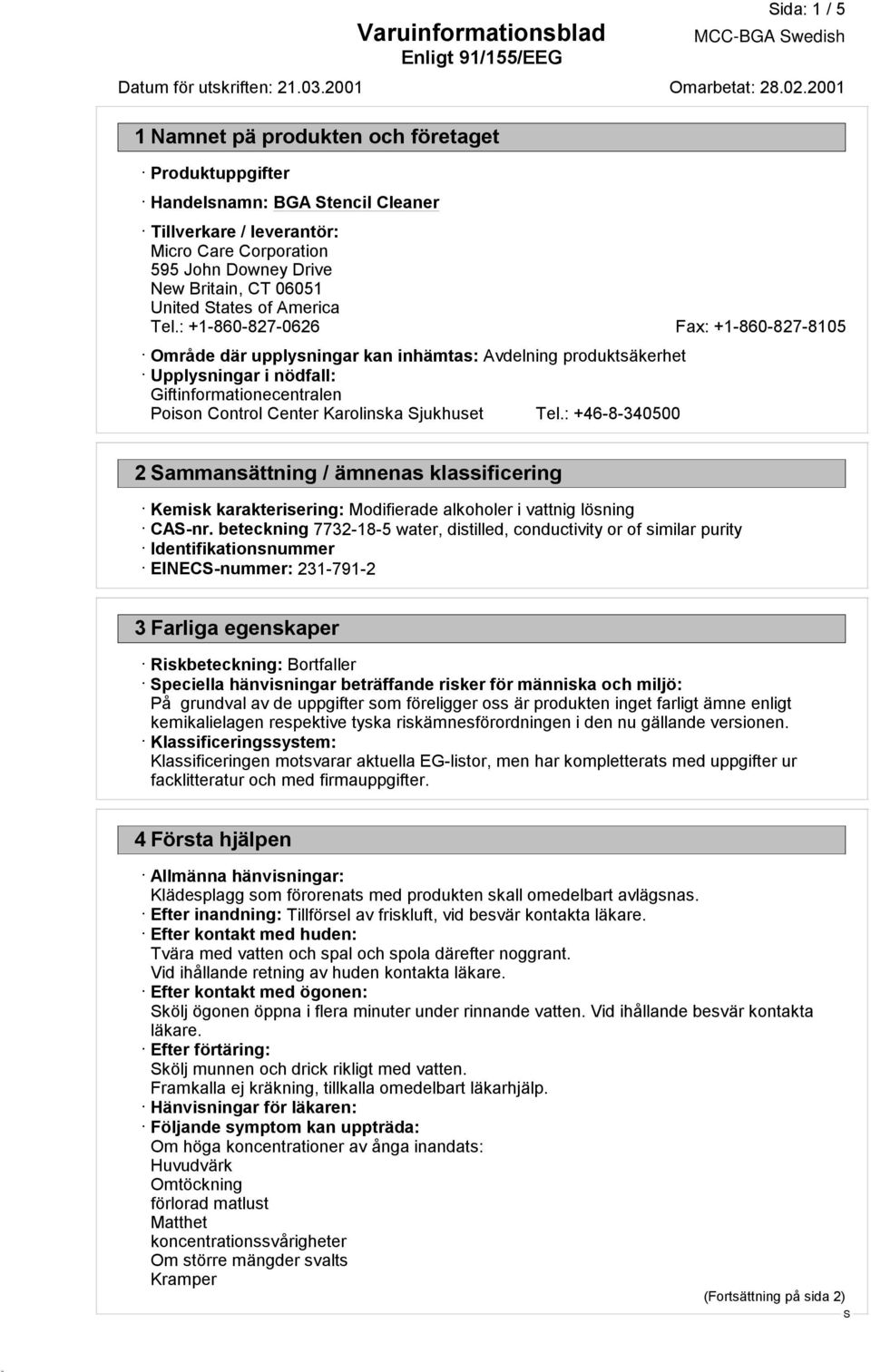 : +1-860-827-0626 Fax: +1-860-827-8105 Område där upplysningar kan inhämtas: Avdelning produktsäkerhet Upplysningar i nödfall: Giftinformationecentralen Poison Control Center Karolinska jukhuset Tel.