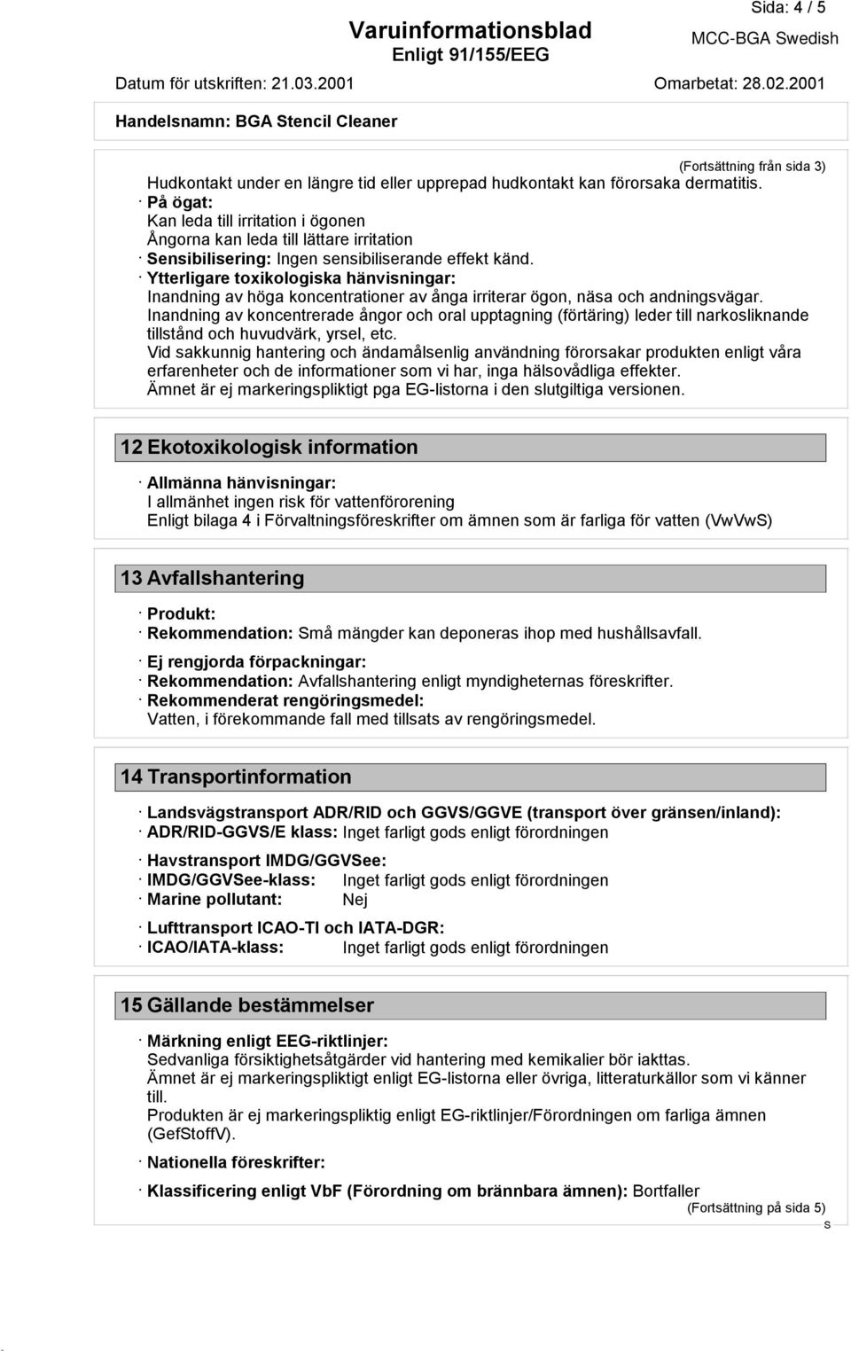 Ytterligare toxikologiska hänvisningar: Inandning av höga koncentrationer av ånga irriterar ögon, näsa och andningsvägar.