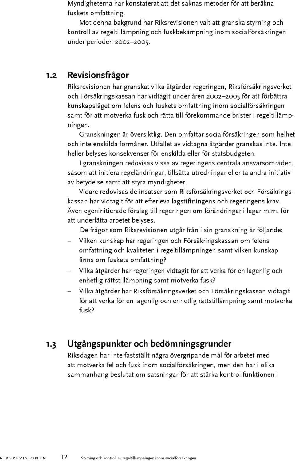 2 Revisionsfrågor Riksrevisionen har granskat vilka åtgärder regeringen, Riksförsäkringsverket och Försäkringskassan har vidtagit under åren 2002 2005 för att förbättra kunskapsläget om felens och