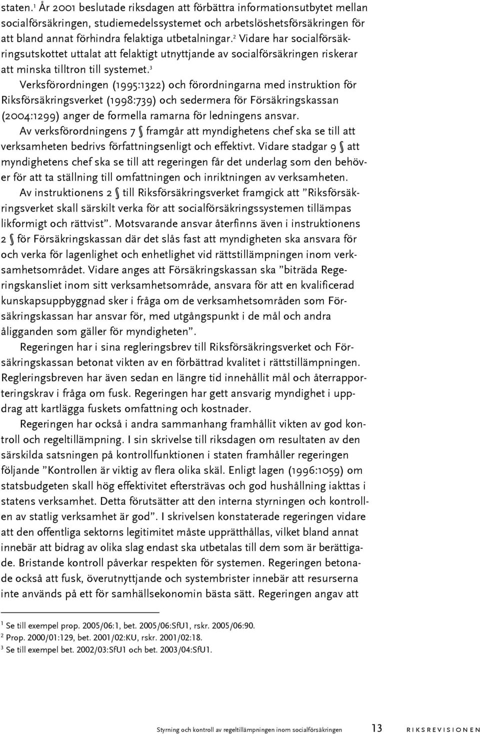 2 Vidare har socialförsäkringsutskottet uttalat att felaktigt utnyttjande av socialförsäkringen riskerar att minska tilltron till systemet.