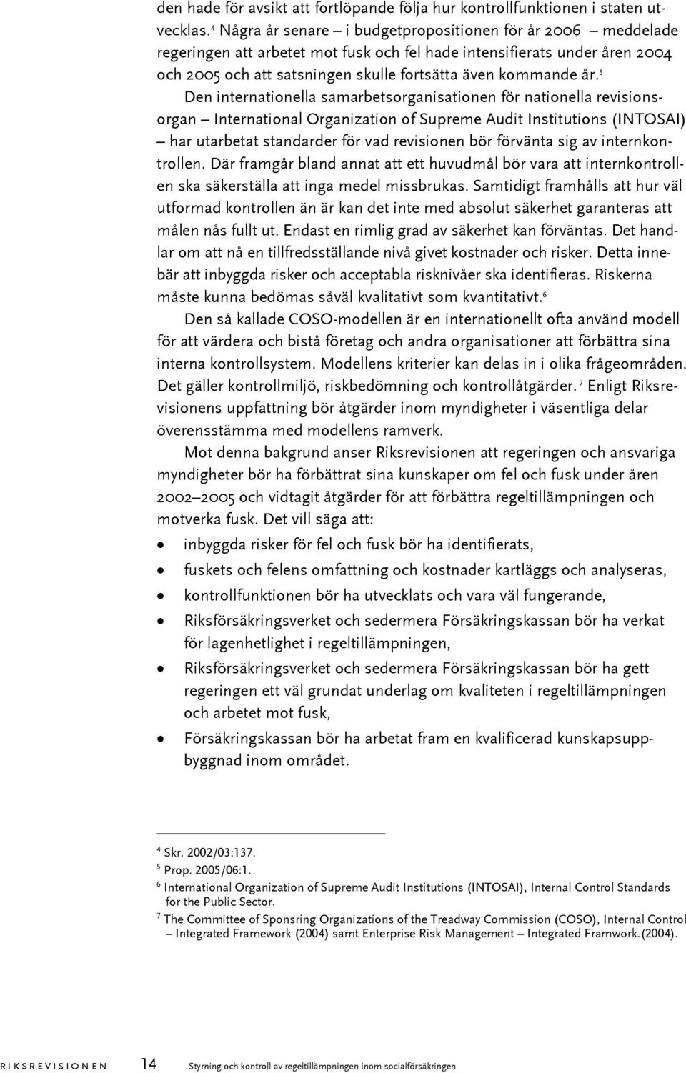 5 Den internationella samarbetsorganisationen för nationella revisionsorgan International Organization of Supreme Audit Institutions (INTOSAI) har utarbetat standarder för vad revisionen bör förvänta