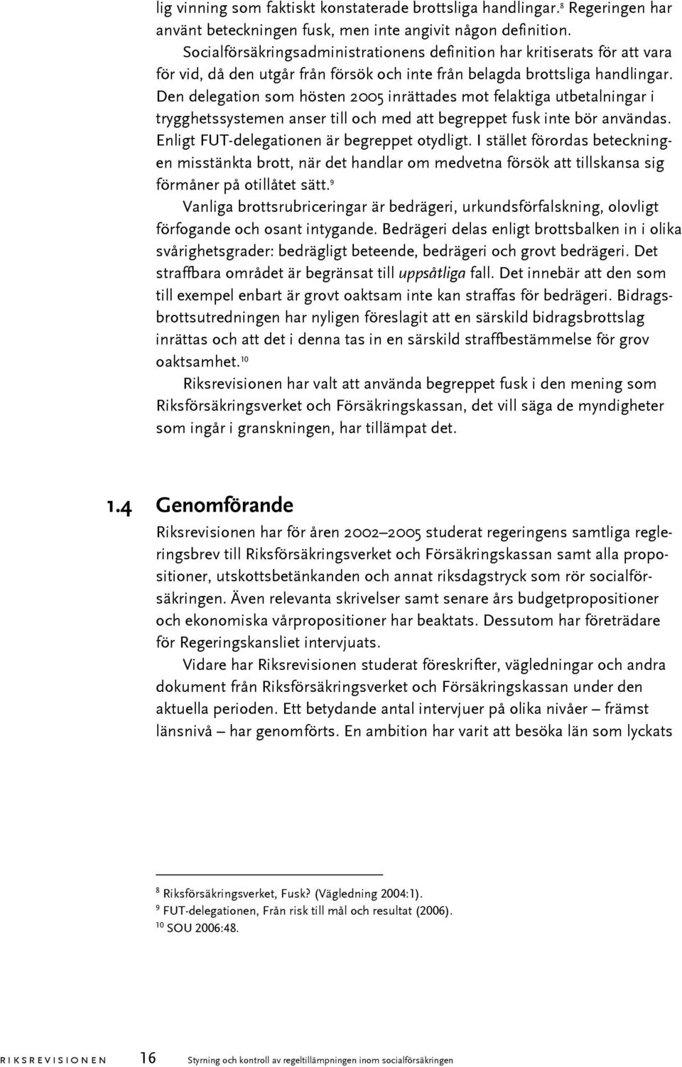 Den delegation som hösten 2005 inrättades mot felaktiga utbetalningar i trygghetssystemen anser till och med att begreppet fusk inte bör användas. Enligt FUT-delegationen är begreppet otydligt.