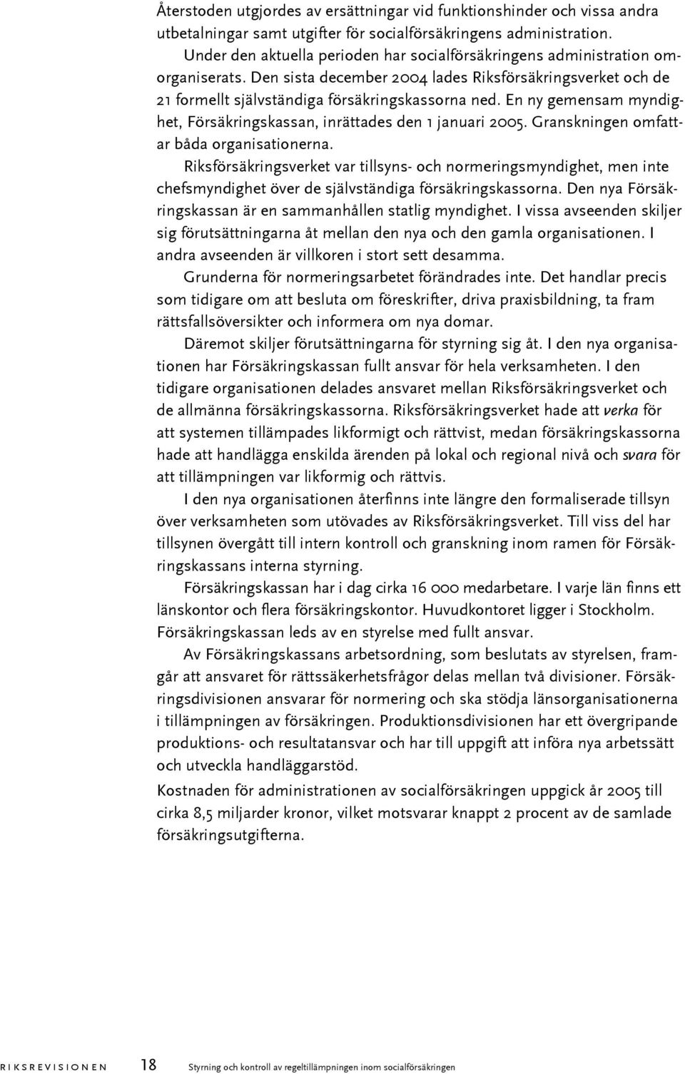 En ny gemensam myndighet, Försäkringskassan, inrättades den 1 januari 2005. Granskningen omfattar båda organisationerna.