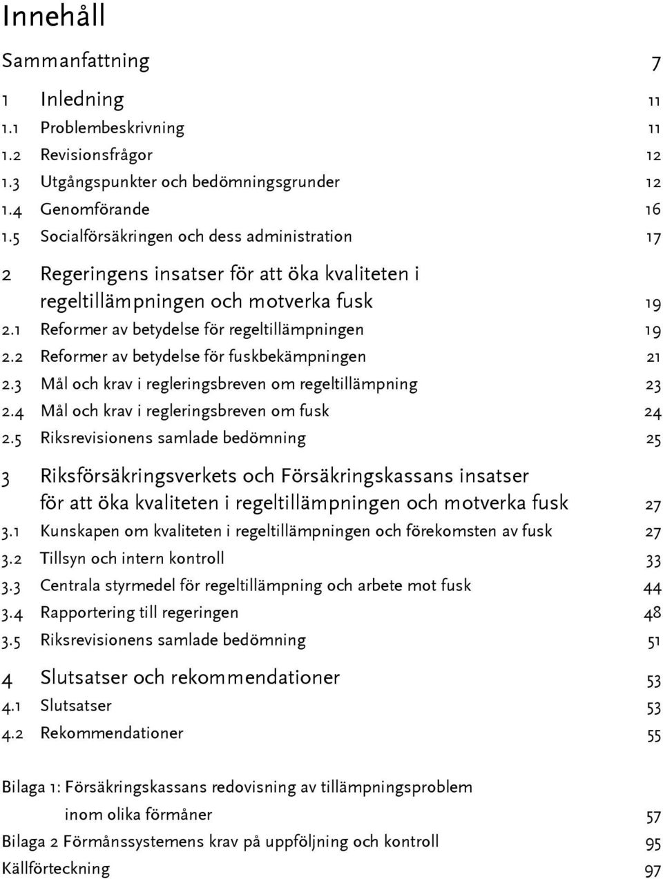 2 Reformer av betydelse för fuskbekämpningen 21 2.3 Mål och krav i regleringsbreven om regeltillämpning 23 2.4 Mål och krav i regleringsbreven om fusk 24 2.