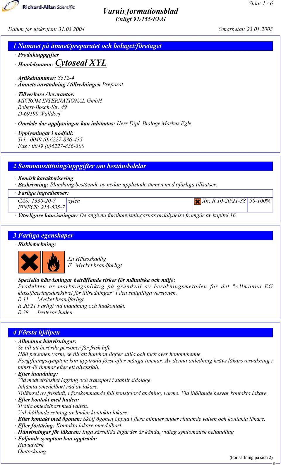 : 0049 (0)6227-836-435 Fax : 0049 (0)6227-836-300 2 ammansättning/uppgifter om beståndsdelar Kemisk karakterisering Beskrivning: Blandning bestående av nedan upplistade ämnen med ofarliga tillsatser.