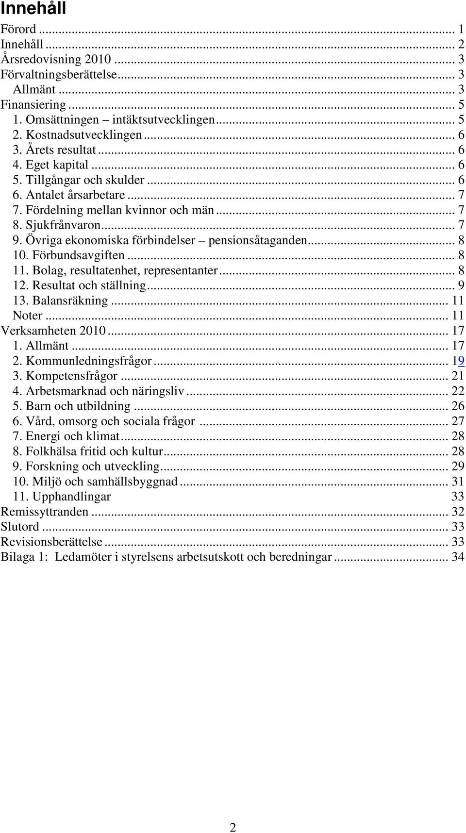 Övriga ekonomiska förbindelser pensionsåtaganden... 8 10. Förbundsavgiften... 8 11. Bolag, resultatenhet, representanter... 8 12. Resultat och ställning... 9 13. Balansräkning... 11 Noter.