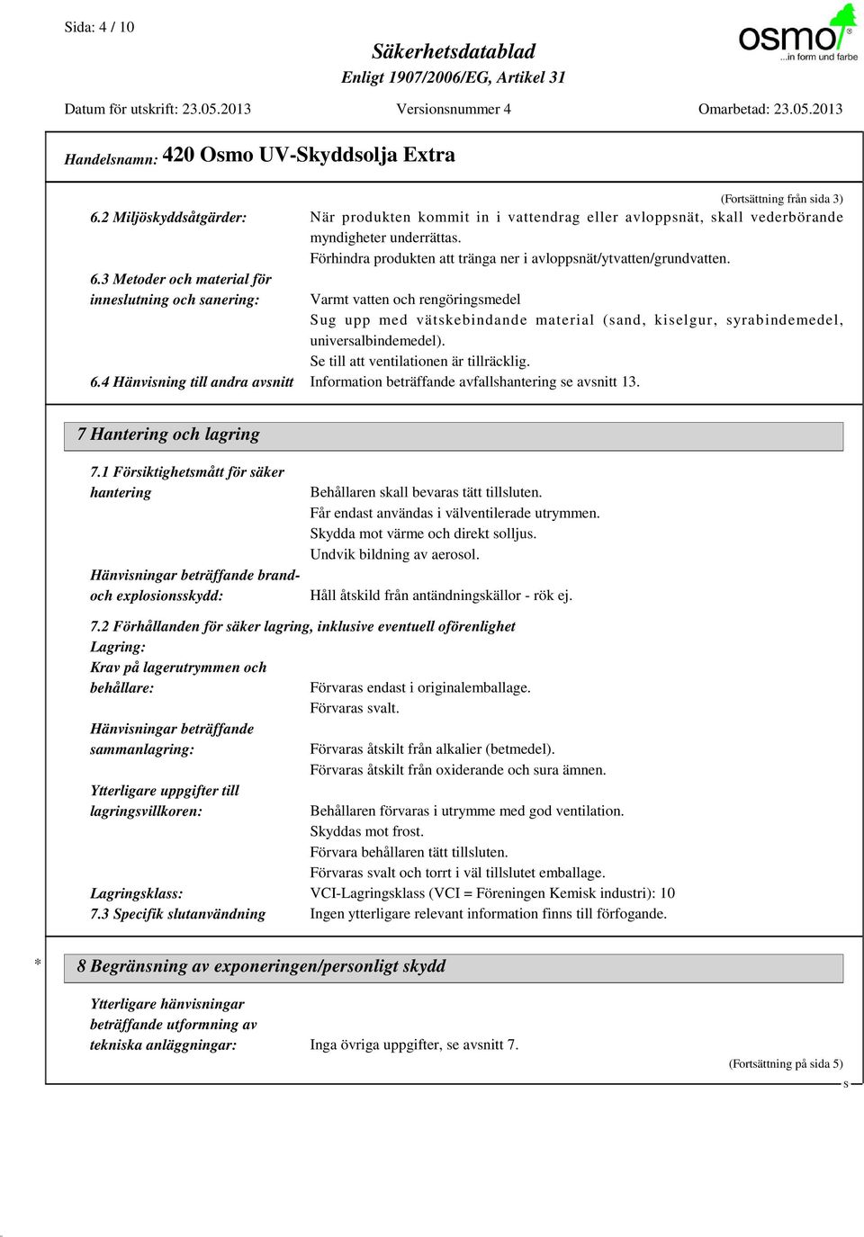 3 Metoder och material för inneslutning och sanering: Varmt vatten och rengöringsmedel ug upp med vätskebindande material ( sand, kiselgur, syrabindemedel, universalbindemedel).