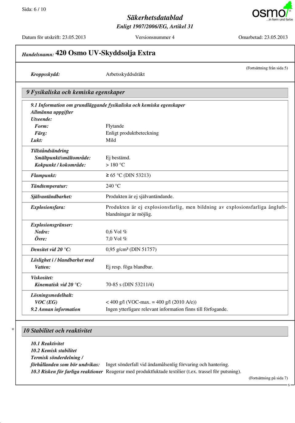 bestämd. Kokpunkt / kokområde: > 180 C Flampunkt: 65 C (DIN 53213) Tändtemperatur: 240 C jälvantändbarhet: Explosionsfara: Produkten är ej självantändande.