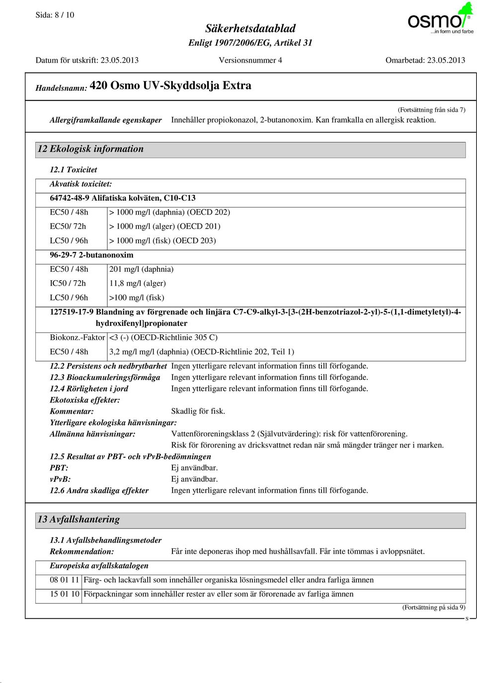 1 Toxicitet Akvatisk toxicitet: 64742-48-9 Alifatiska kolväten, C10-C13 EC50 / 48h > 1000 mg/l (daphnia) (OECD 202) EC50/ 72h > 1000 mg/l (alger) (OECD 201) LC50 / 96h > 1000 mg/l (fisk) (OECD 203)