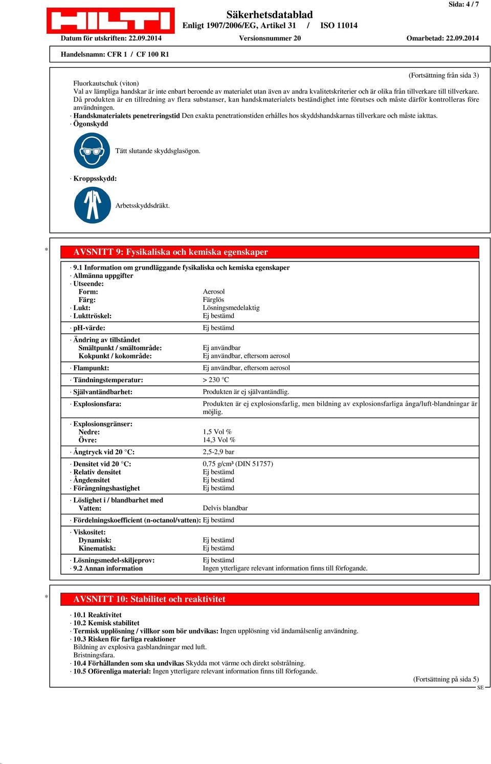 Handskmaterialets penetreringstid Den exakta penetrationstiden erhålles hos skyddshandskarnas tillverkare och måste iakttas. Ögonskydd Tätt slutande skyddsglasögon. Kroppsskydd: Arbetsskyddsdräkt.