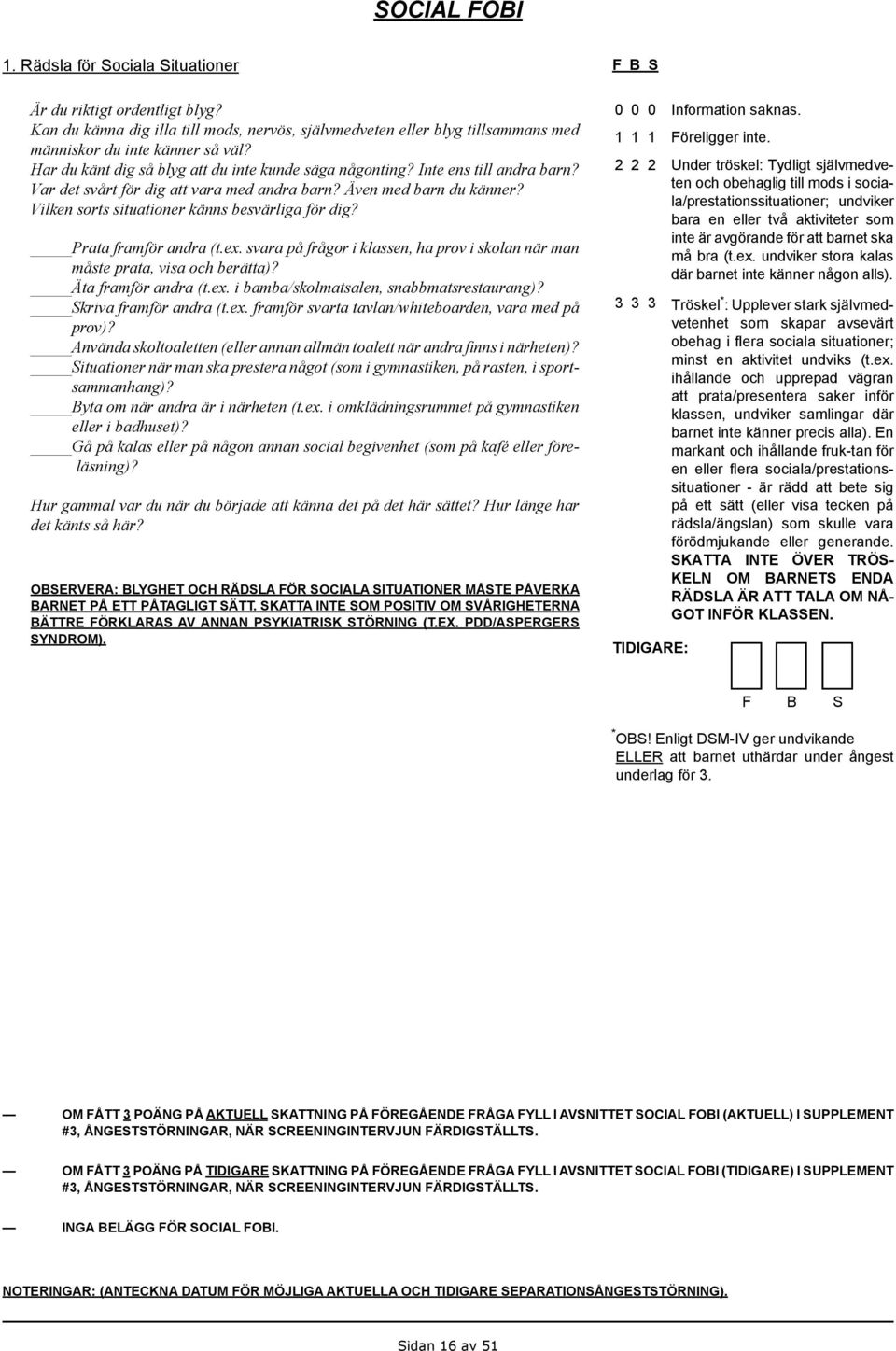 Vilken sorts situationer känns besvärliga för dig? Prata framför andra (t.ex. svara på frågor i klassen, ha prov i skolan när man måste prata, visa och berätta)? Äta framför andra (t.ex. i bamba/skolmatsalen, snabbmatsrestaurang)?