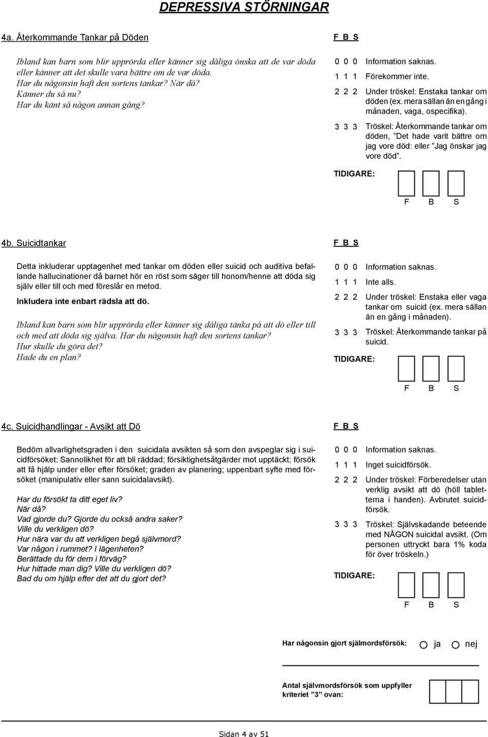 mera sällan än en gång i månaden, vaga, ospecifika). Tröskel: Återkommande tankar om döden, Det hade varit bättre om jag vore död: eller Jag önskar jag vore död. 4b.