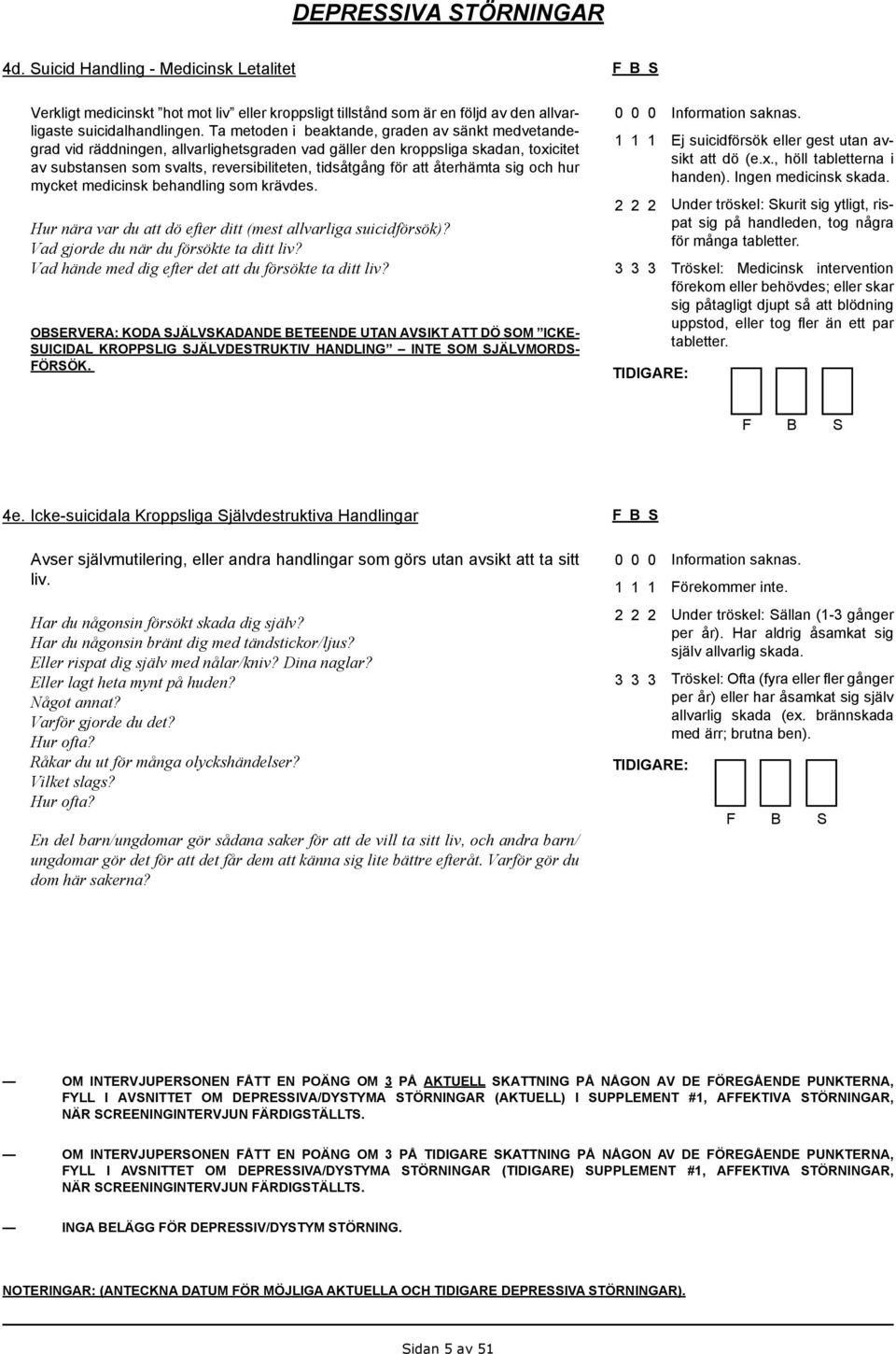 återhämta sig och hur mycket medicinsk behandling som krävdes. Hur nära var du att dö efter ditt (mest allvarliga suicidförsök)? Vad gjorde du när du försökte ta ditt liv?