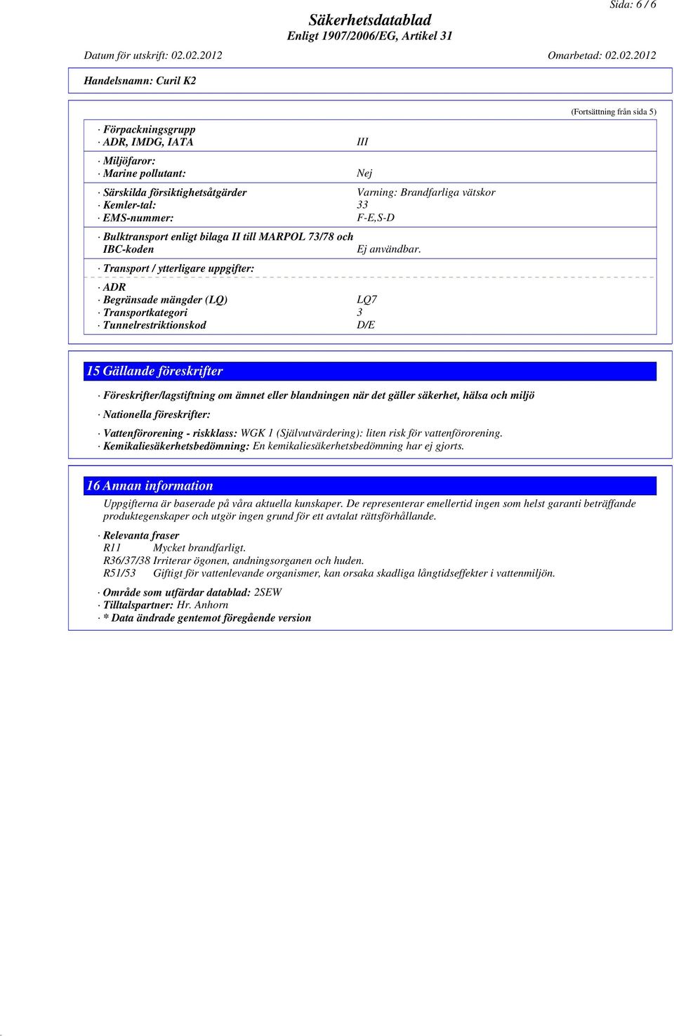 Transport / ytterligare uppgifter: ADR Begränsade mängder (LQ) LQ7 Transportkategori 3 Tunnelrestriktionskod D/E (Fortsättning från sida 5) 15 Gällande föreskrifter Föreskrifter/lagstiftning om ämnet