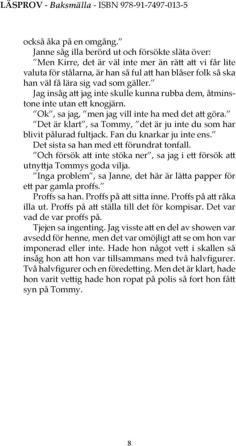 gäller. Jag insåg att jag inte skulle kunna rubba dem, åtminstone inte utan ett knogjärn. Ok, sa jag, men jag vill inte ha med det att göra.