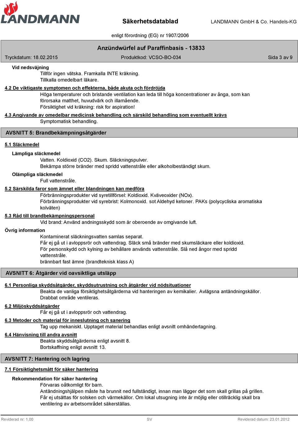 illamående. Försiktighet vid kräkning: risk for aspiration! 4.3 Angivande av omedelbar medicinsk behandling och särskild behandling som eventuellt krävs Symptomatisk behandling.