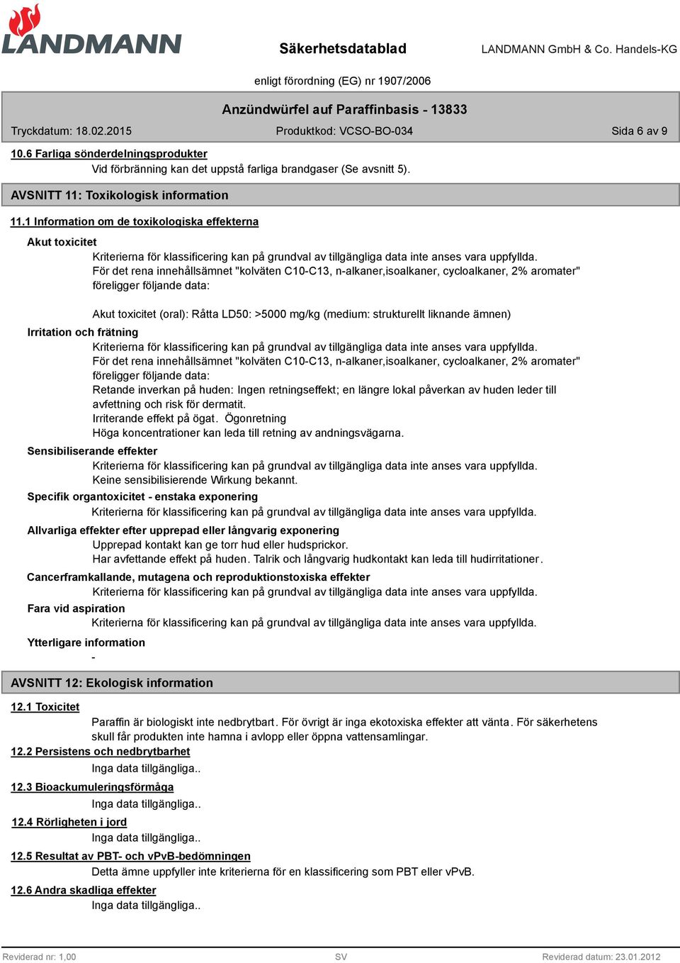 (oral): Råtta LD50: >5000 mg/kg (medium: strukturellt liknande ämnen) Irritation och frätning För det rena innehållsämnet "kolväten C10C13, nalkaner,isoalkaner, cycloalkaner, 2% aromater" föreligger