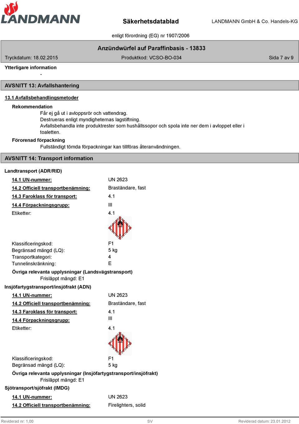 AVSNITT 14: Transport information Landtransport (ADR/RID) 1 UNnummer: UN 2623 14.2 Officiell transportbenämning: 14.3 Faroklass för transport: 14.