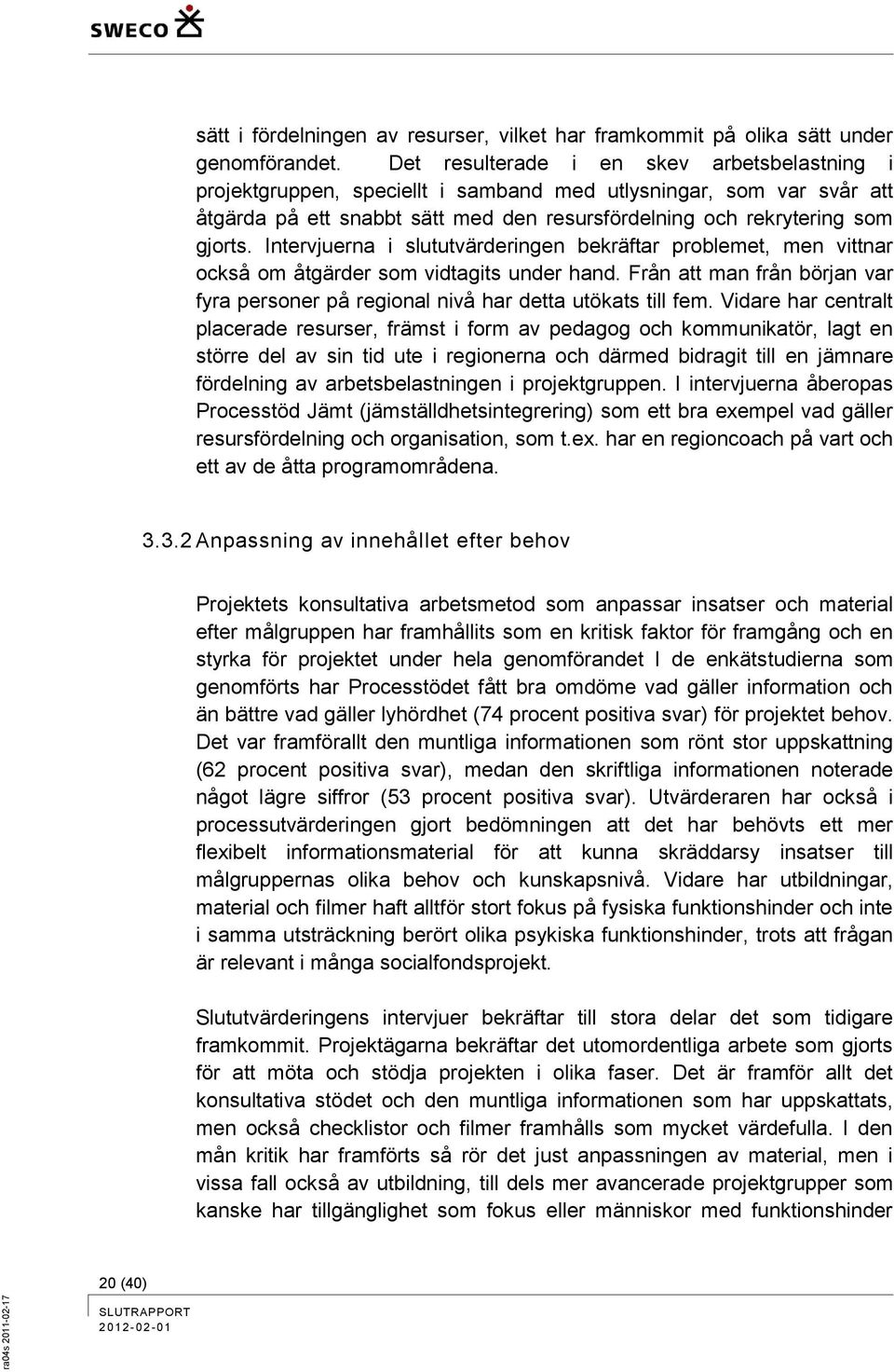 Intervjuerna i slututvärderingen bekräftar problemet, men vittnar också om åtgärder som vidtagits under hand. Från att man från början var fyra personer på regional nivå har detta utökats till fem.