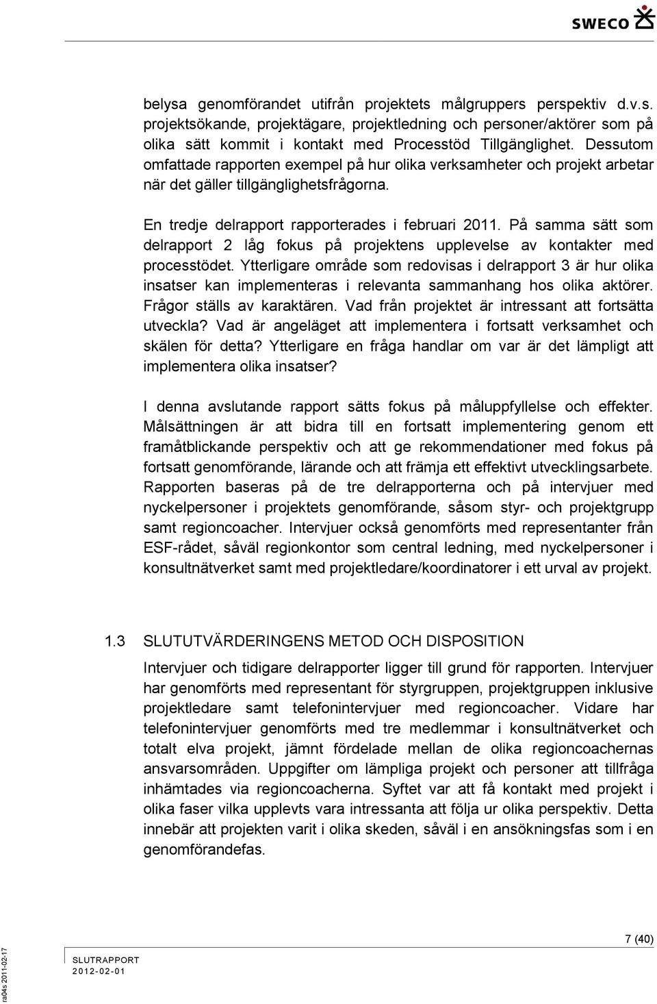 På samma sätt som delrapport 2 låg fokus på projektens upplevelse av kontakter med processtödet.