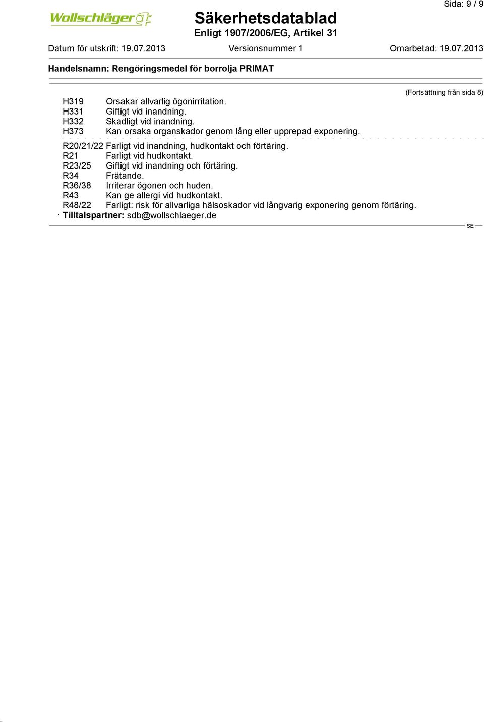 R21 Farligt vid hudkontakt. R23/25 Giftigt vid inandning och förtäring. R34 Frätande. R36/38 Irriterar ögonen och huden.