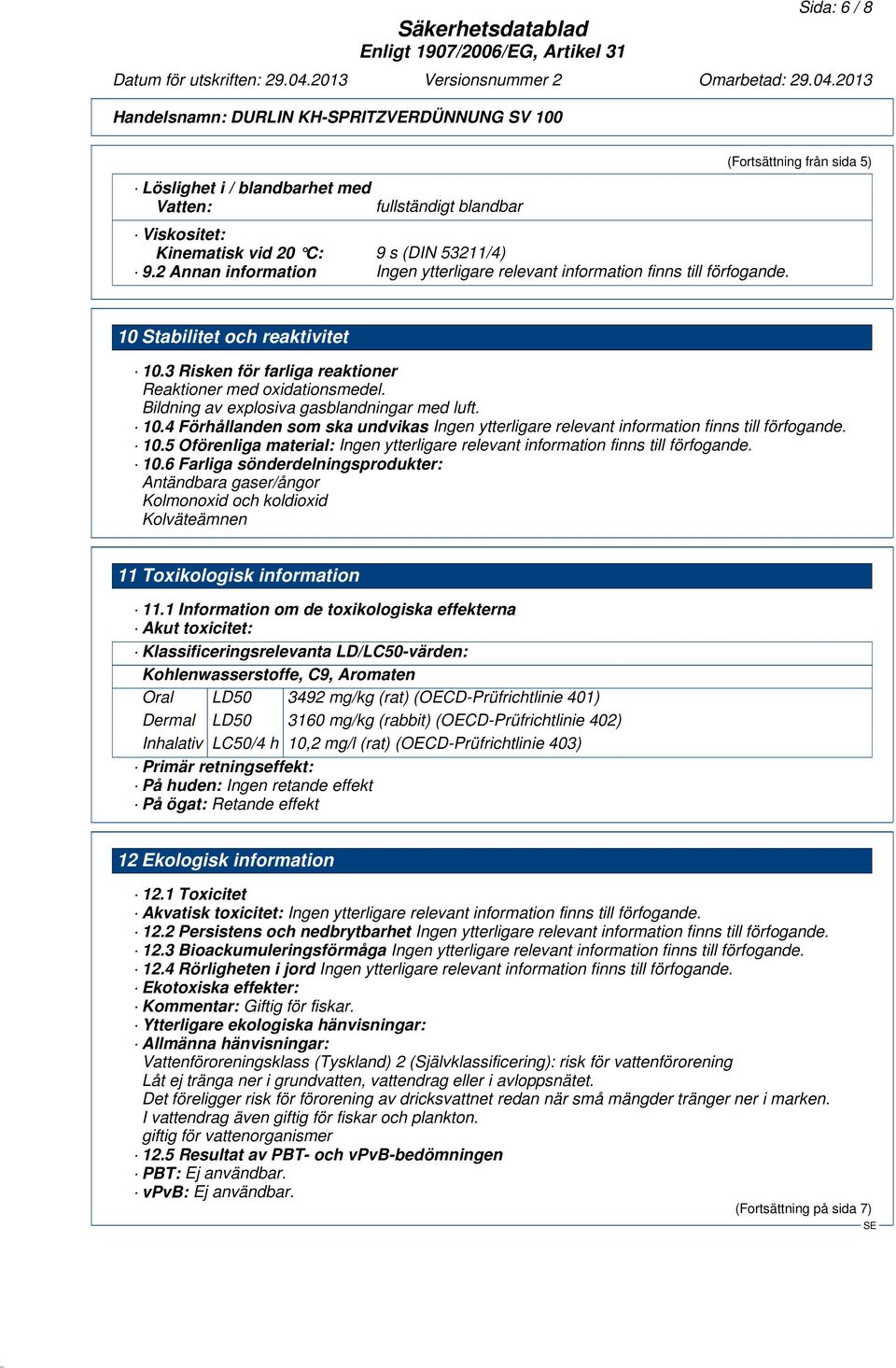 3 Risken för farliga reaktioner Reaktioner med oxidationsmedel. Bildning av explosiva gasblandningar med luft. 10.