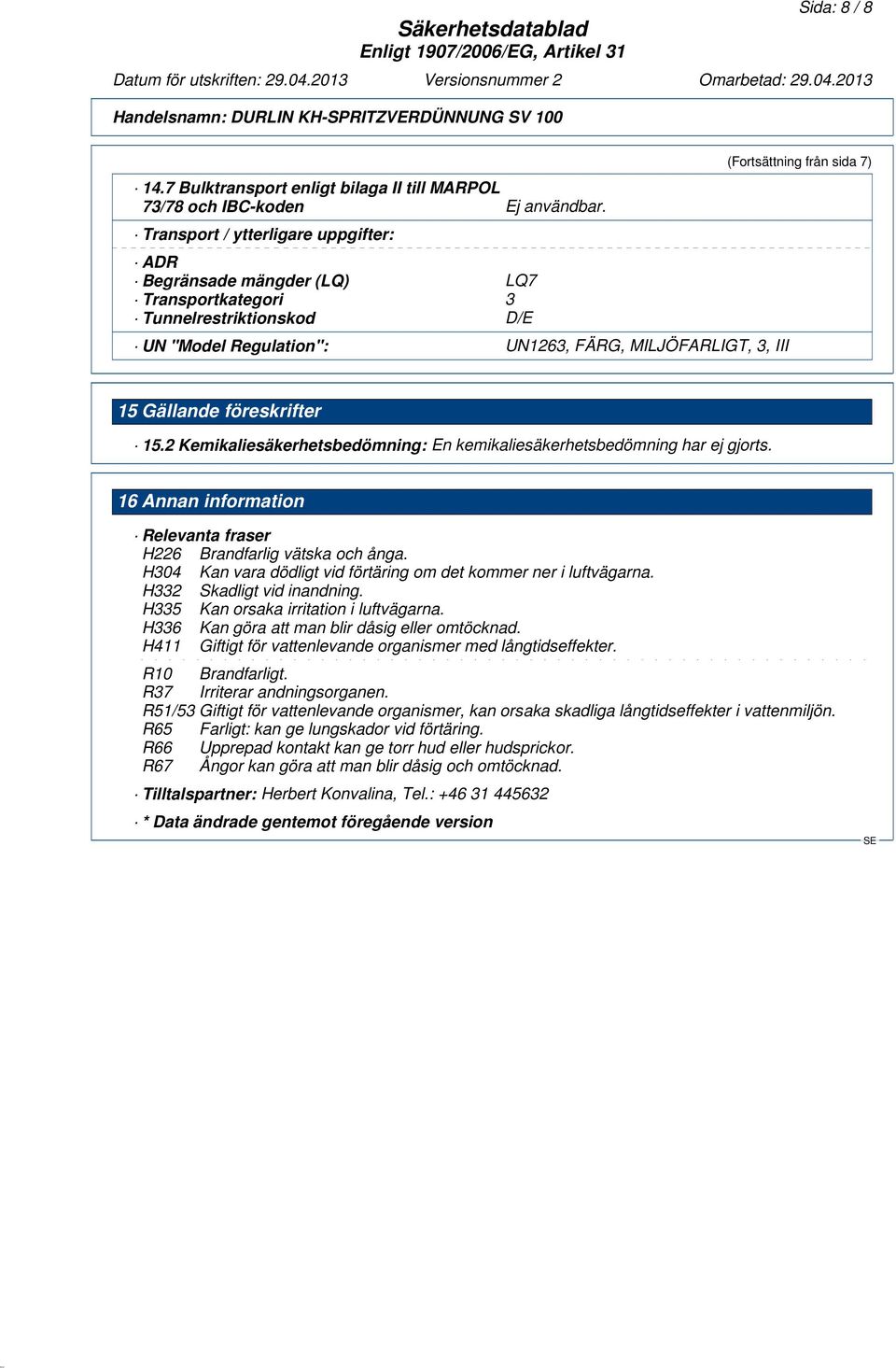 15 Gällande föreskrifter 15.2 Kemikaliesäkerhetsbedömning: En kemikaliesäkerhetsbedömning har ej gjorts. 16 Annan information Relevanta fraser H226 Brandfarlig vätska och ånga.