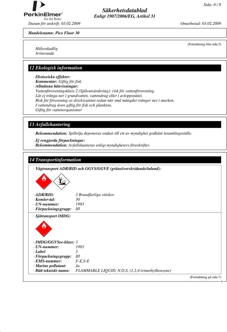 Risk för förorening av dricksvattnet redan när små mängder tränger ner i marken. I vattendrag även giftig för fisk och plankton.