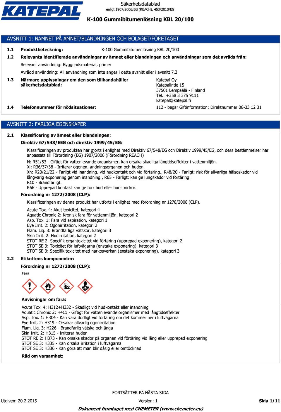 1 1.2 1. 1.4 Produktbeteckning: Relevanta identifierade användningar av ämnet eller blandningen och användningar som det avråds från: Relevant användning: Byggnadsmaterial, primer Avrådd användning: