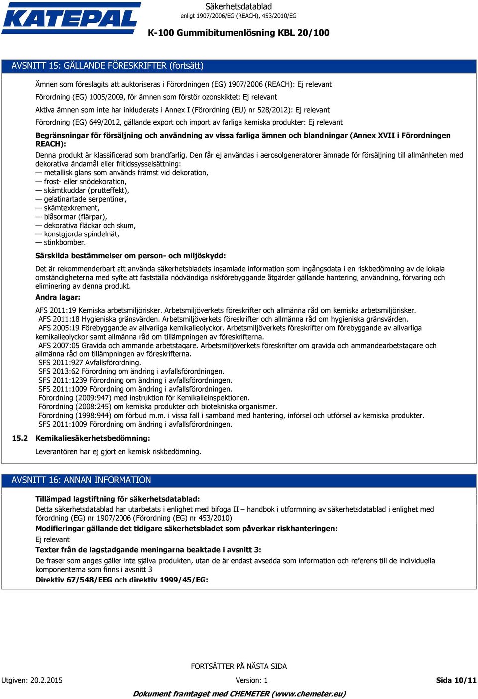 vissa farliga ämnen och blandningar (Annex XVII i Förordningen REACH): Denna produkt är klassificerad som brandfarlig.