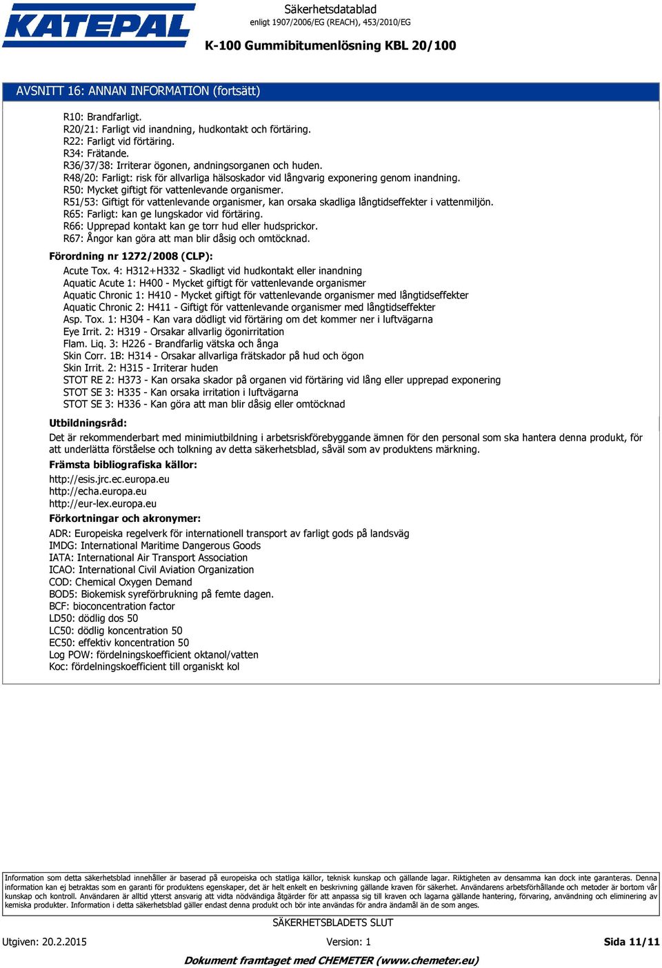 R51/5: Giftigt för vattenlevande organismer, kan orsaka skadliga långtidseffekter i vattenmiljön. R65: Farligt: kan ge lungskador vid förtäring.