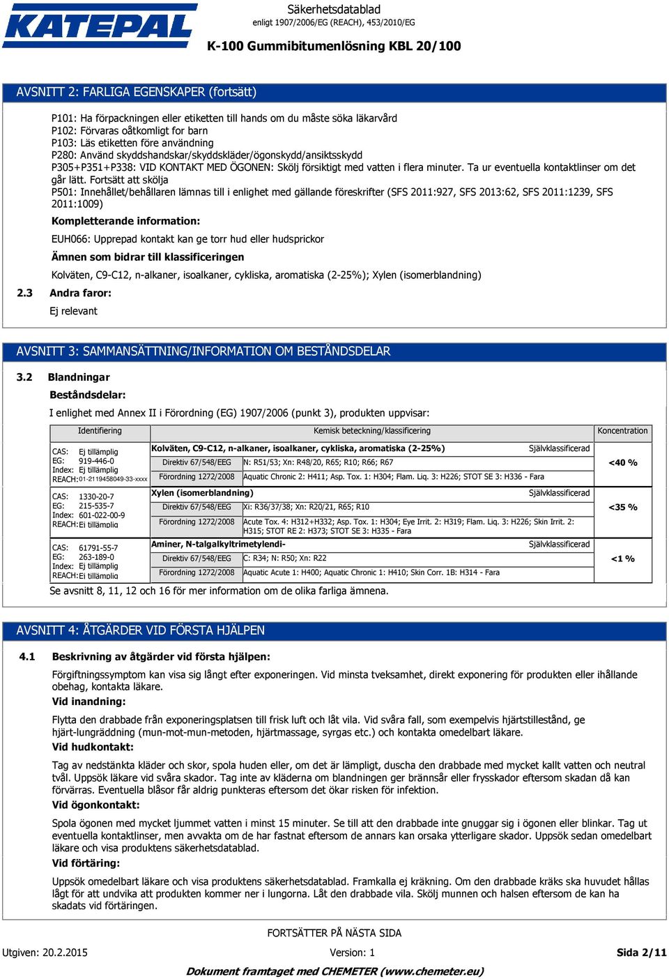 skyddshandskar/skyddskläder/ögonskydd/ansiktsskydd P05+P51+P8: VID KONTAKT MED ÖGONEN: Skölj försiktigt med vatten i flera minuter. Ta ur eventuella kontaktlinser om det går lätt.