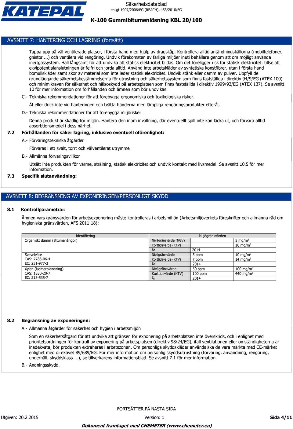 Om det föreligger risk för statisk elektricitet: tillse att ekvipotentialanslutningen är felfri och jorda alltid.