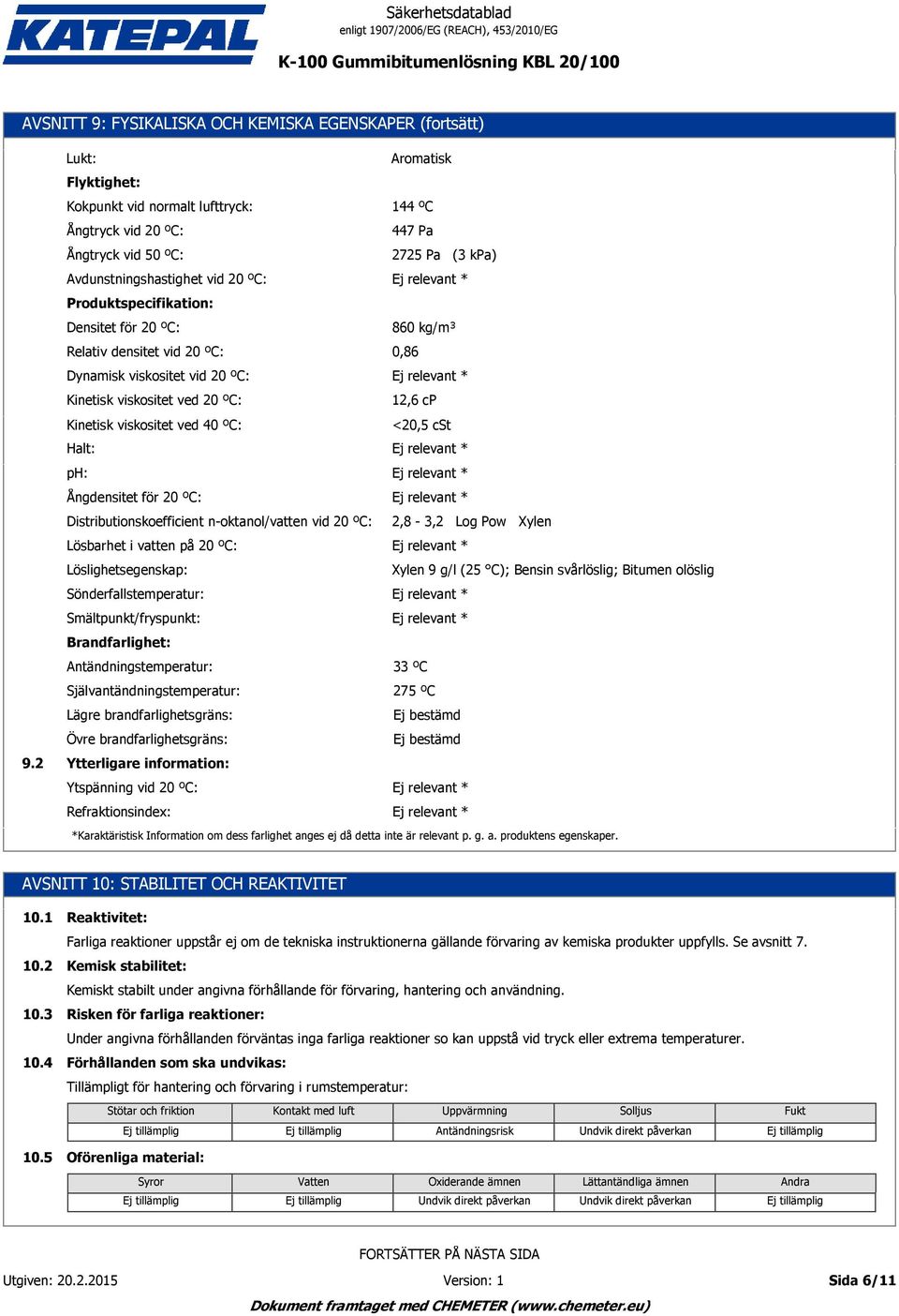 20 ºC: 860 kg/m³ Relativ densitet vid 20 ºC: 0,86 Dynamisk viskositet vid 20 ºC: Kinetisk viskositet ved 20 ºC: 12,6 cp Kinetisk viskositet ved 40 ºC: <20,5 cst Halt: ph: Ångdensitet för 20 ºC: