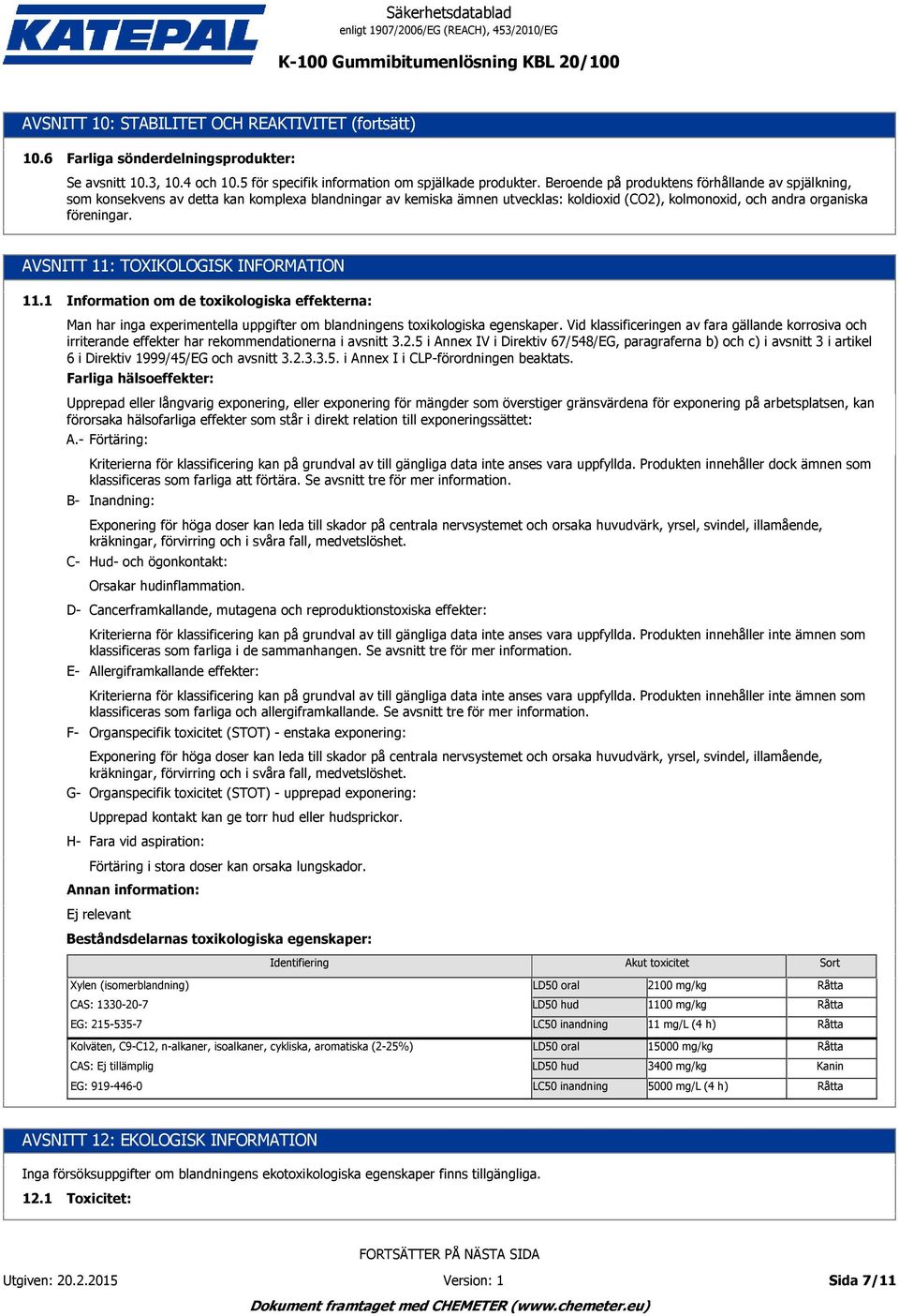 AVSNITT 11: TOXIKOLOGISK INFORMATION 11.1 Information om de toxikologiska effekterna: Man har inga experimentella uppgifter om blandningens toxikologiska egenskaper.